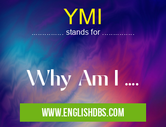 YMI means Why Am I .... YMI