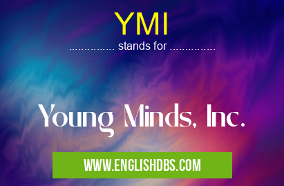 YMI means Young Minds, Inc. YMI