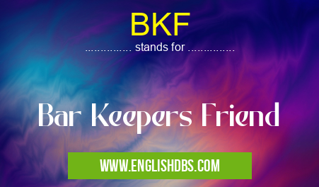 BKF means Bar Keepers Friend BKF