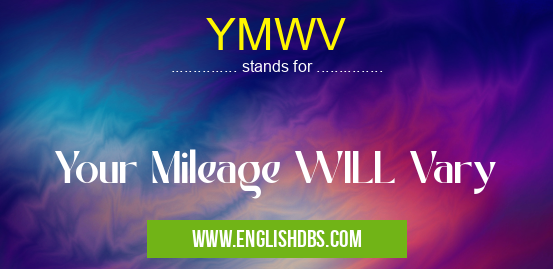 YMWV means Your Mileage WILL Vary YMWV