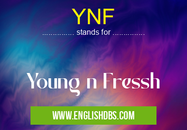 YNF means Young n Fressh YNF