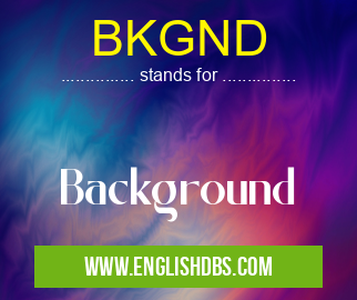 BKGND means Background BKGND