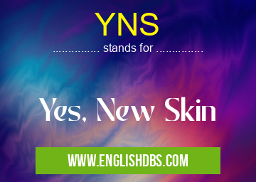 YNS means Yes, New Skin YNS