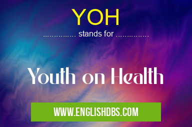 YOH means Youth on Health YOH