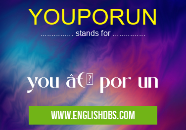 YOUPORUN means you †por un YOUPORUN