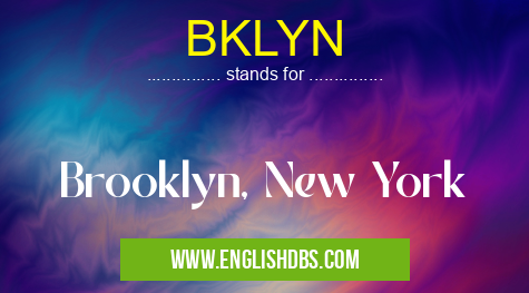 BKLYN means Brooklyn, New York BKLYN