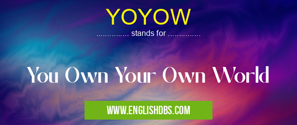 YOYOW means You Own Your Own World YOYOW