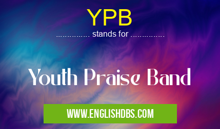 YPB means Youth Praise Band YPB