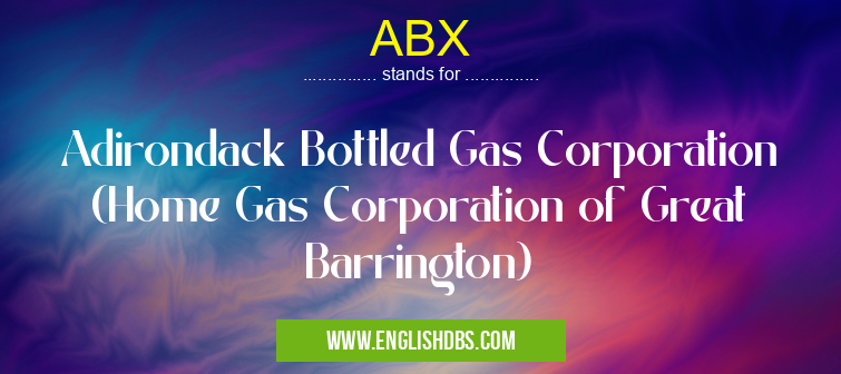 ABX means Adirondack Bottled Gas Corporation (Home Gas Corporation of Great Barrington) ABX
