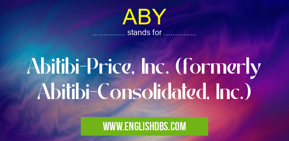 ABY means Abitibi-Price, Inc. (formerly Abitibi-Consolidated, Inc.) ABY