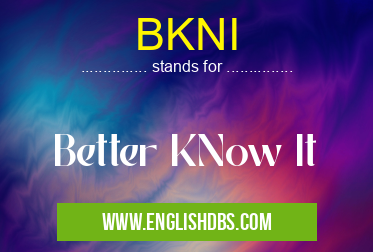 BKNI means Better KNow It BKNI