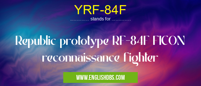 YRF-84F means Republic prototype RF-84F FICON reconnaissance fighter YRF-84F