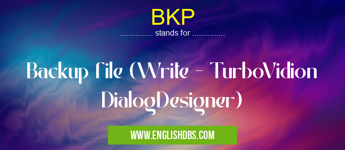 BKP means Backup file (Write - TurboVidion DialogDesigner) BKP