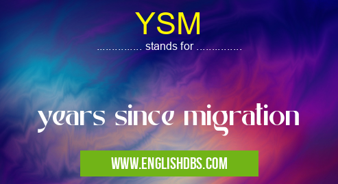 YSM means years since migration YSM