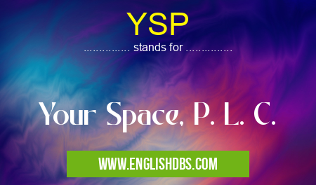 YSP means Your Space, P. L. C. YSP