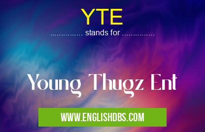 YTE means Young Thugz Ent YTE