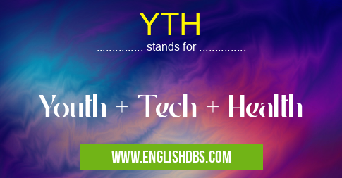 YTH means Youth + Tech + Health YTH
