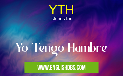 YTH means Yo Tengo Hambre YTH