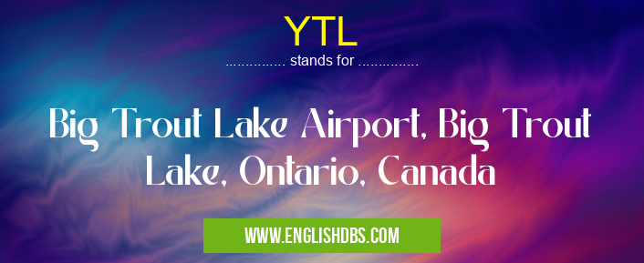 YTL means Big Trout Lake Airport, Big Trout Lake, Ontario, Canada YTL