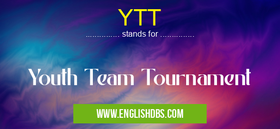 YTT means Youth Team Tournament YTT