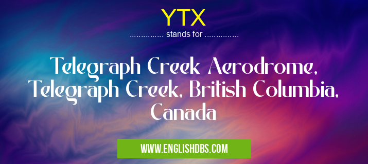 YTX means Telegraph Creek Aerodrome, Telegraph Creek, British Columbia, Canada YTX