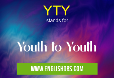 YTY means Youth to Youth YTY