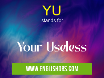 YU means Your Useless YU