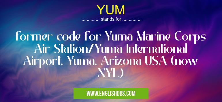 YUM means former code for Yuma Marine Corps Air Station/Yuma International Airport, Yuma, Arizona USA (now NYL) YUM
