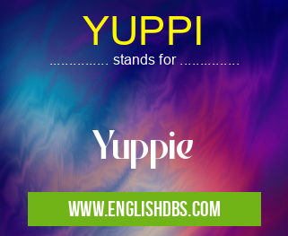 YUPPI means Yuppie YUPPI