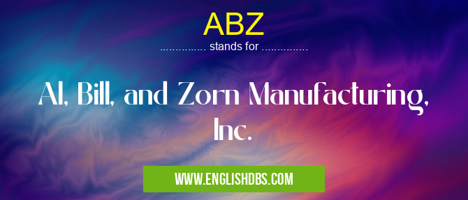 ABZ means Al, Bill, and Zorn Manufacturing, Inc. ABZ