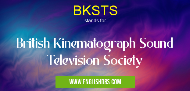 BKSTS means British Kinematograph Sound Television Society BKSTS