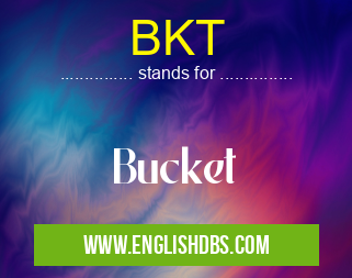 BKT means Bucket BKT