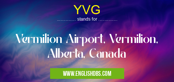 YVG means Vermilion Airport, Vermilion, Alberta, Canada YVG