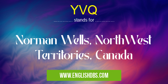 YVQ means Norman Wells, NorthWest Territories, Canada YVQ