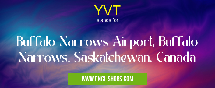 YVT means Buffalo Narrows Airport, Buffalo Narrows, Saskatchewan, Canada YVT