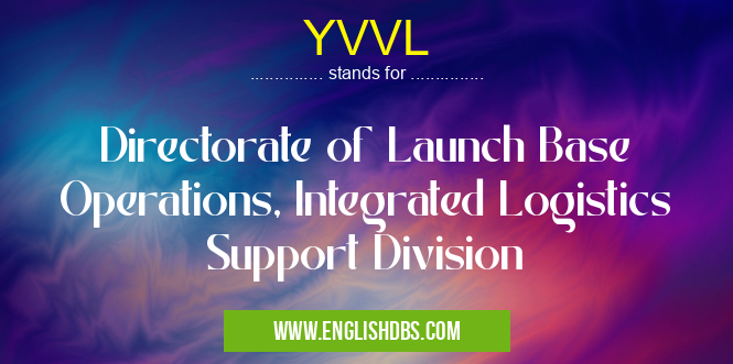 YVVL means Directorate of Launch Base Operations, Integrated Logistics Support Division YVVL