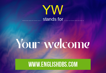 YW means Your welcome YW