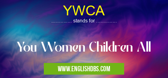 YWCA means You Women Children All YWCA