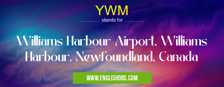 YWM means Williams Harbour Airport, Williams Harbour, Newfoundland, Canada YWM