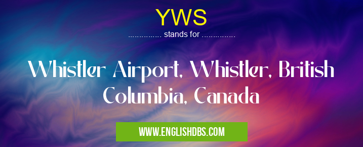 YWS means Whistler Airport, Whistler, British Columbia, Canada YWS