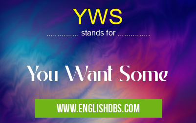 YWS means You Want Some YWS