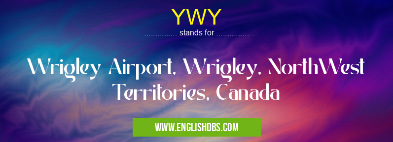 YWY means Wrigley Airport, Wrigley, NorthWest Territories, Canada YWY