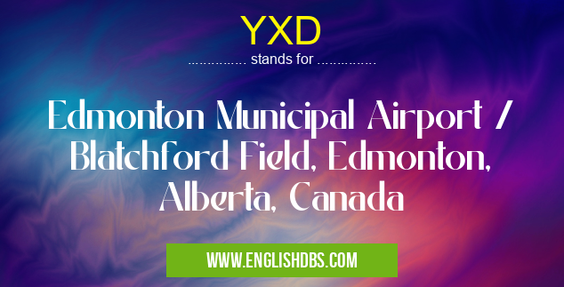 YXD means Edmonton Municipal Airport / Blatchford Field, Edmonton, Alberta, Canada YXD
