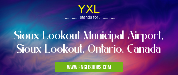 YXL means Sioux Lookout Municipal Airport, Sioux Lookout, Ontario, Canada YXL