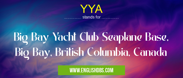 YYA means Big Bay Yacht Club Seaplane Base, Big Bay, British Columbia, Canada YYA
