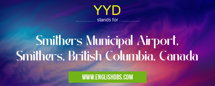 YYD means Smithers Municipal Airport, Smithers, British Columbia, Canada YYD