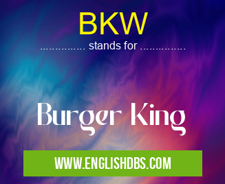BKW means Burger King BKW