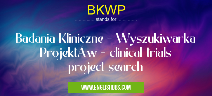 BKWP means Badania Kliniczne - Wyszukiwarka Projektów - clinical trials project search BKWP
