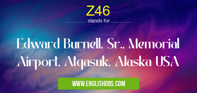 Z46 means Edward Burnell, Sr., Memorial Airport, Atqasuk, Alaska USA Z46