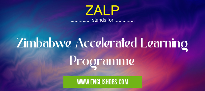 ZALP means Zimbabwe Accelerated Learning Programme ZALP